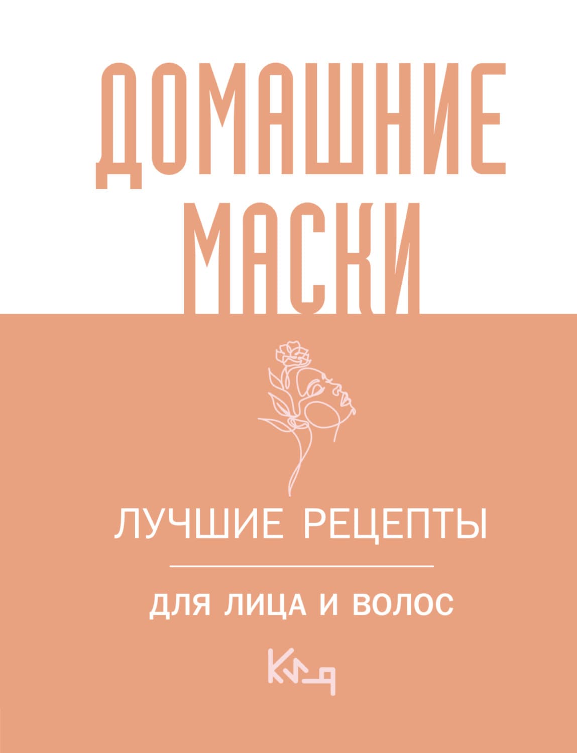 Обложка книги «Домашние маски. Лучшие рецепты для лица и волос» — Коллектив авторов