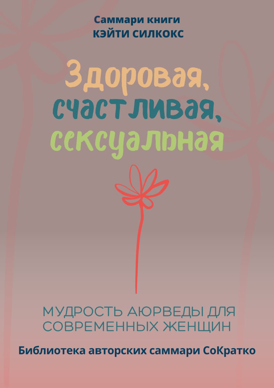 Обложка книги «Саммари книги Кейти Силкокс «Здоровая, счастливая, сексуальная. Мудрость аюрведы для современных женщин»» — Полина Крупышева