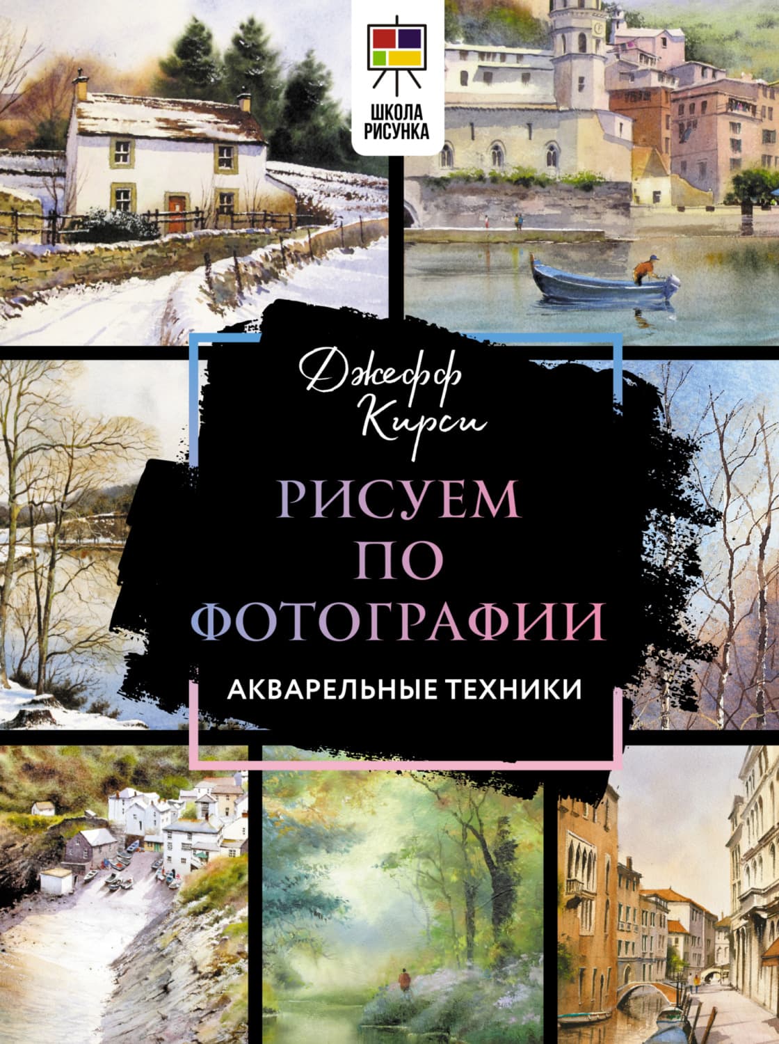 Обложка книги «Рисуем по фотографии. Акварельные техники» — Джефф Кирси