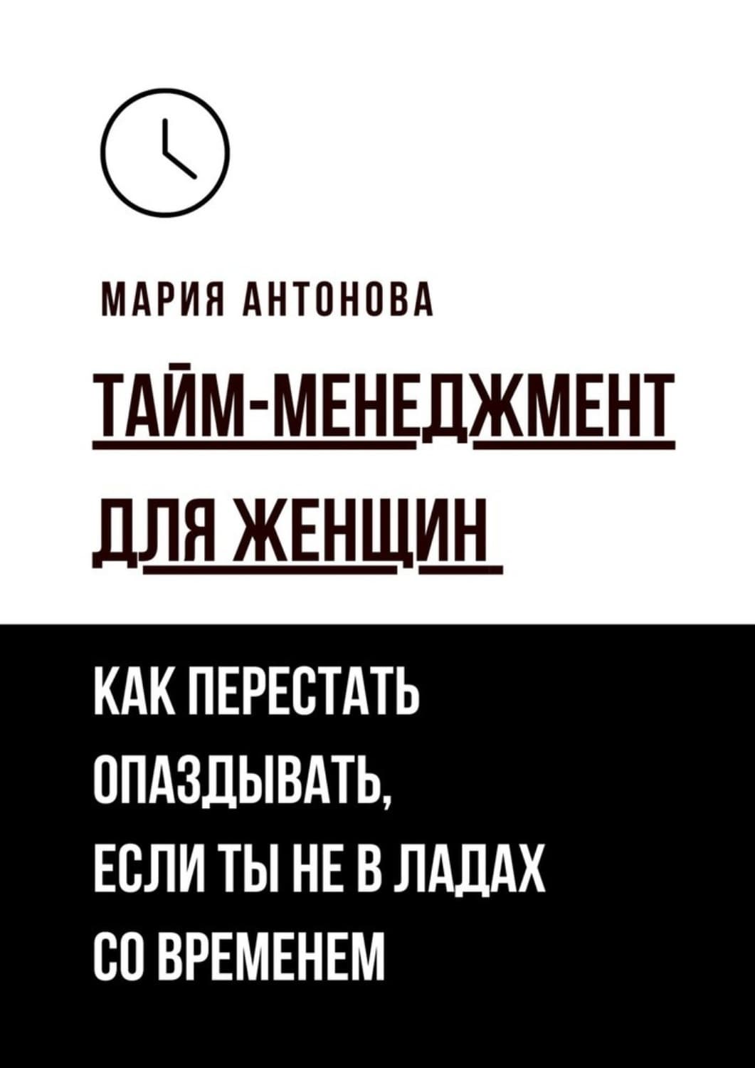 Обложка книги «Тайм-менеджмент для женщин. Как перестать опаздывать, если ты не в ладах со временем» — Мария Антонова
