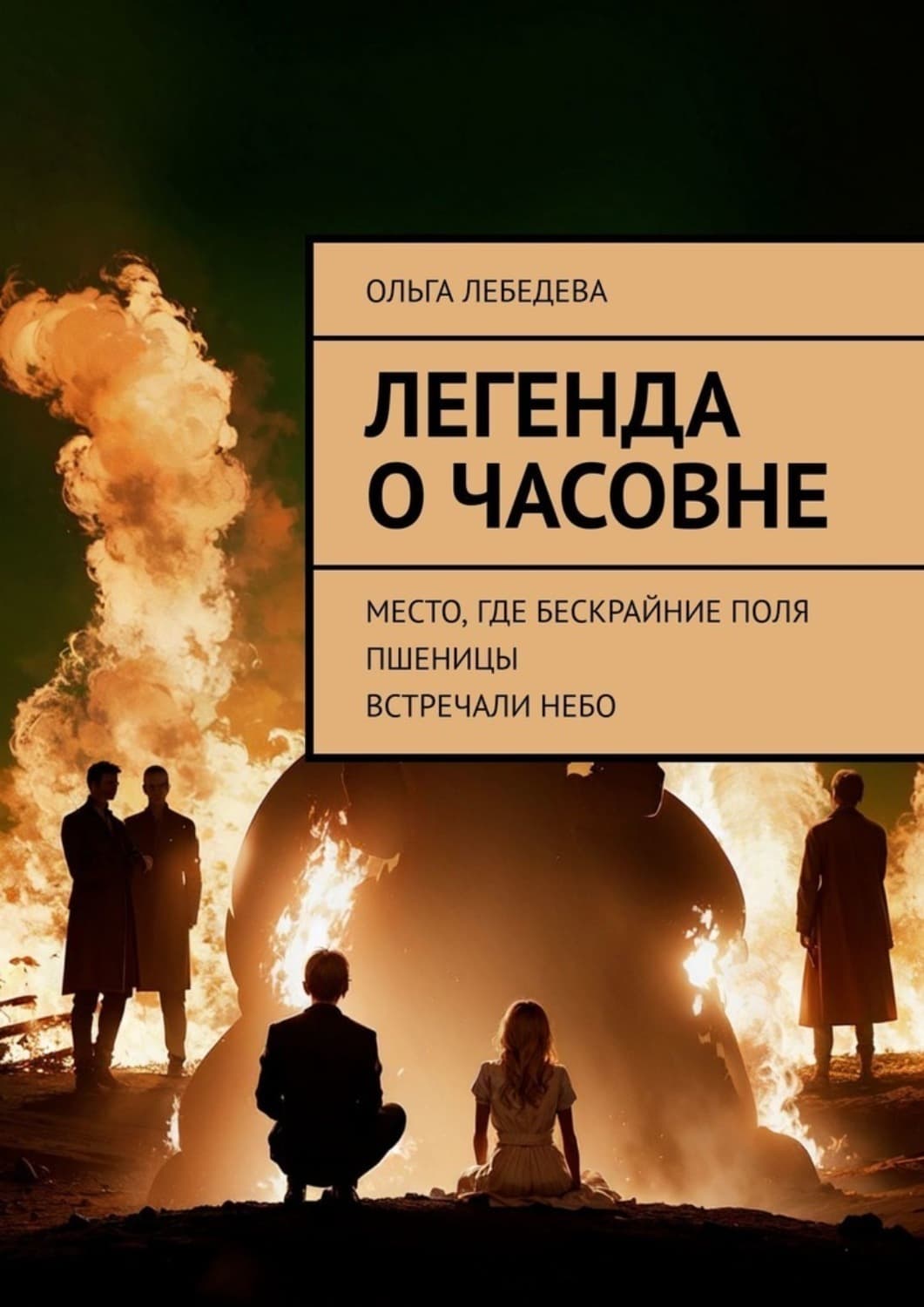 Обложка книги «Легенда о часовне. Место, где бескрайние поля пшеницы встречали небо» — О. Б. Лебедева