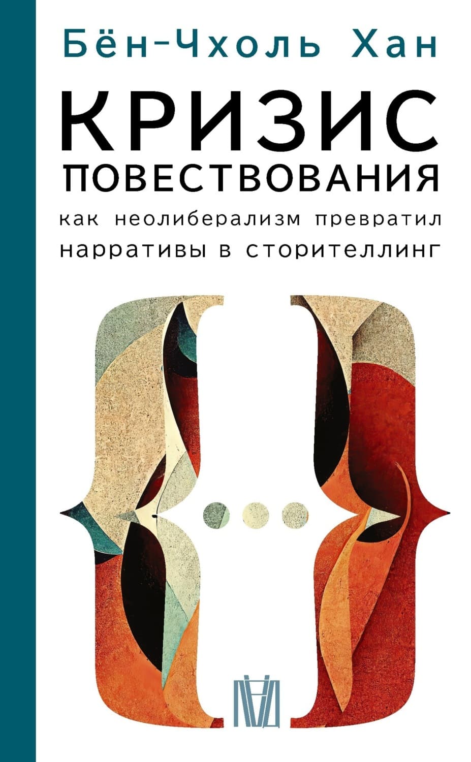 Обложка книги «Кризис повествования. Как неолиберализм превратил нарративы в сторителлинг» — Бён-Чхоль Хан