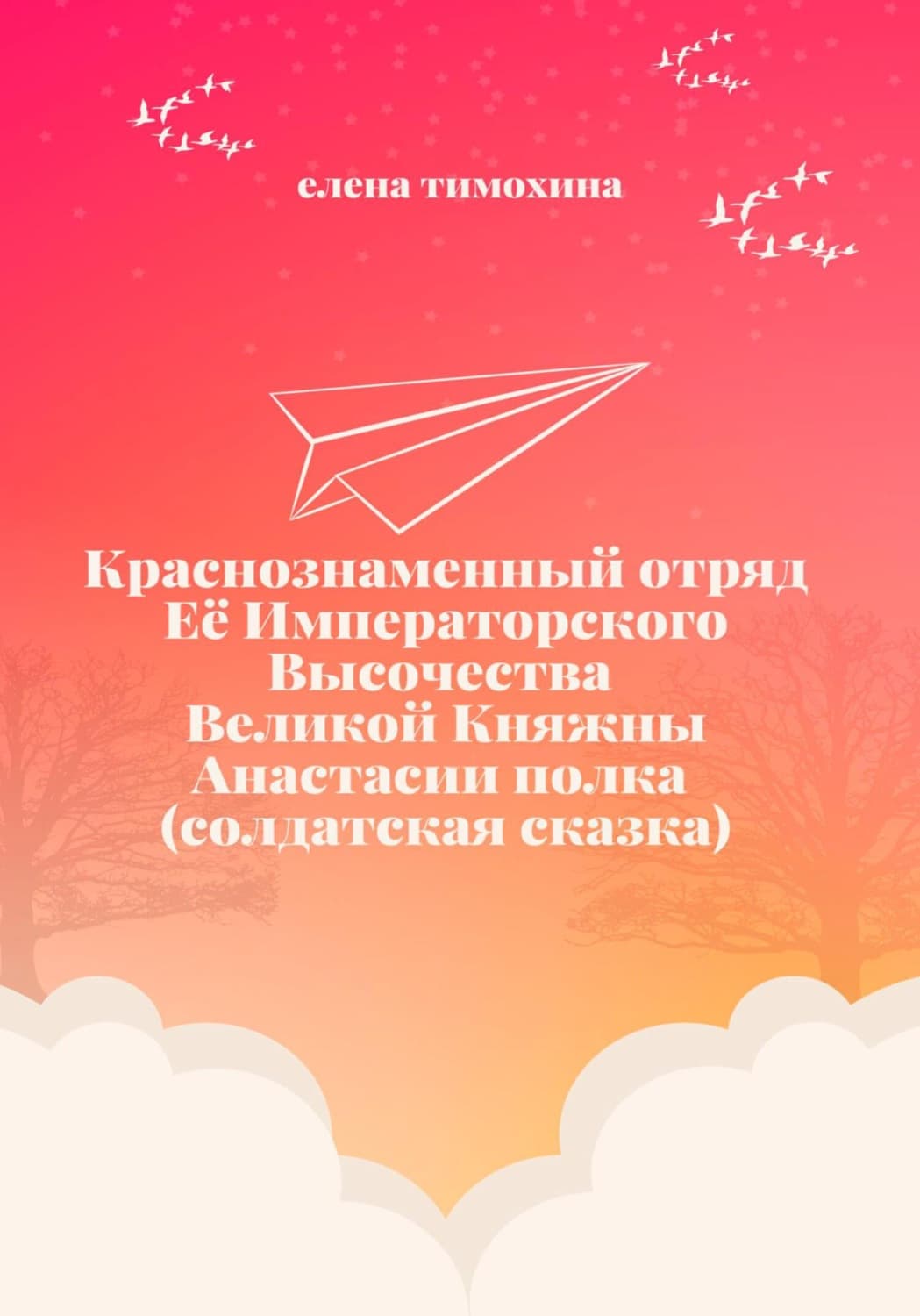 Обложка книги «Краснознаменный отряд Её Императорского Высочества Великой Княжны Анастасии полка (солдатская сказка)» — Елена Тимохина