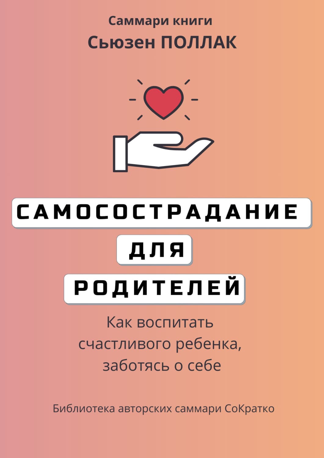 Обложка книги «Саммари книги Сьюзен Поллак «Самосострадание для родителей. Как воспитать счастливого ребенка, заботясь о себе»» — Елизавета Лещенко