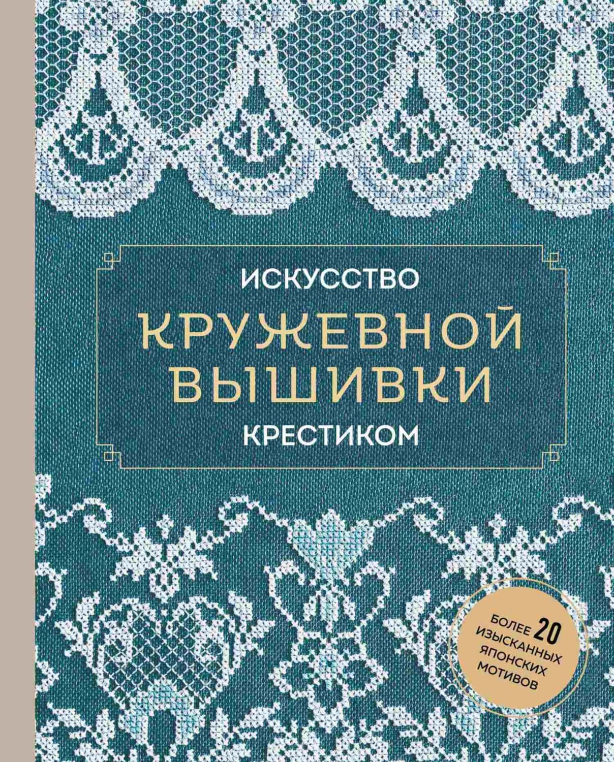 Обложка книги «Искусство кружевной вышивки крестиком. Более 20 изысканных японских мотивов» — Автор неизвестен