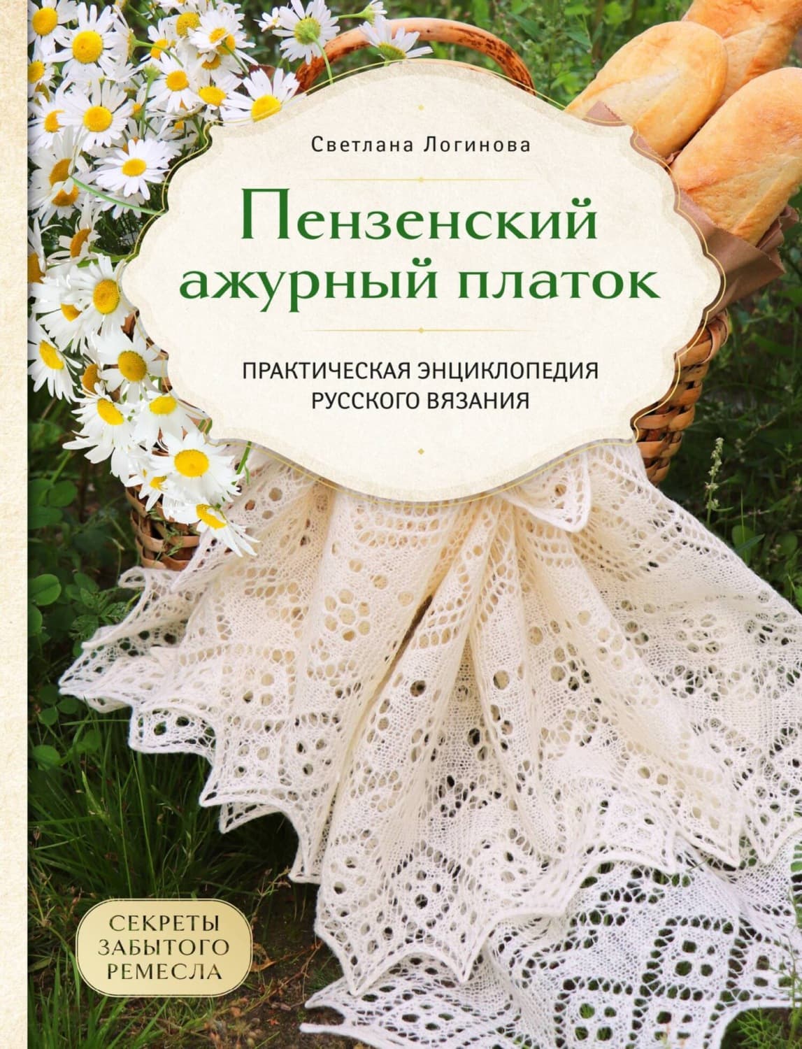 Обложка книги «Пензенский ажурный платок. Секреты забытого ремесла. Практическая энциклопедия русского вязания» — Светлана Логинова
