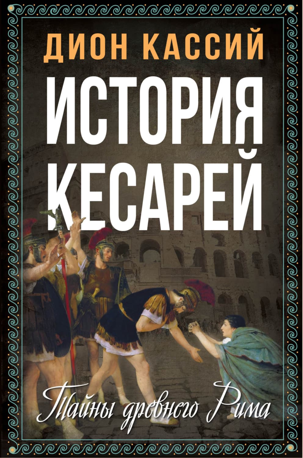 Обложка книги «История кесарей. Тайны Древнего Рима» — Дион Кассий