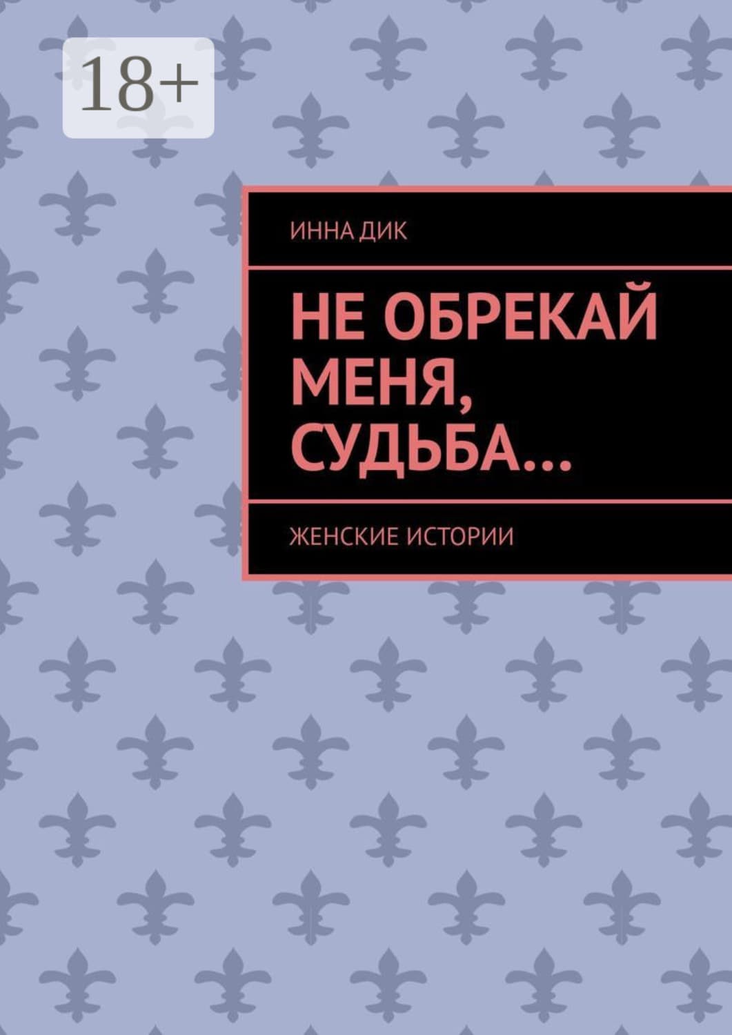 Обложка книги «Не обрекай меня, Судьба… Женские истории» — Инна Дик