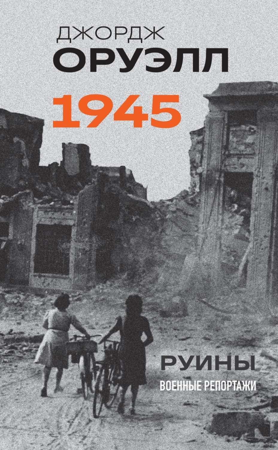 Обложка книги «Оруэлл. 1945. Руины. Военные репортажи» — Джордж Оруэлл