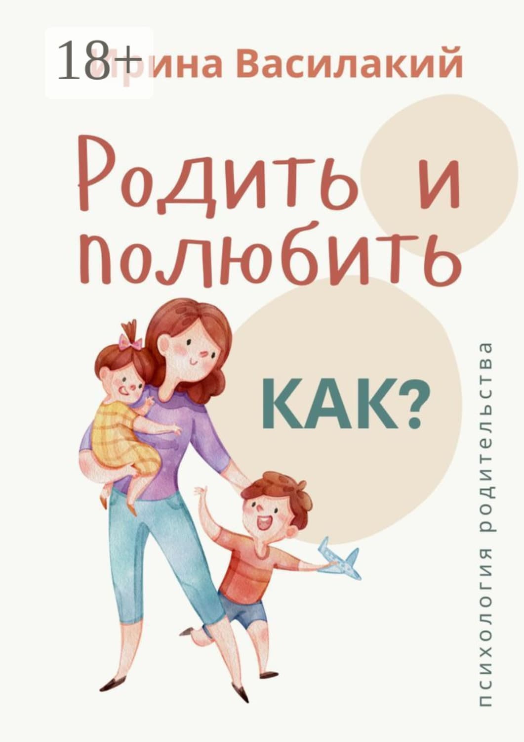 Обложка книги «Родить и полюбить. Как? Психология родительства» — Волк Ирина