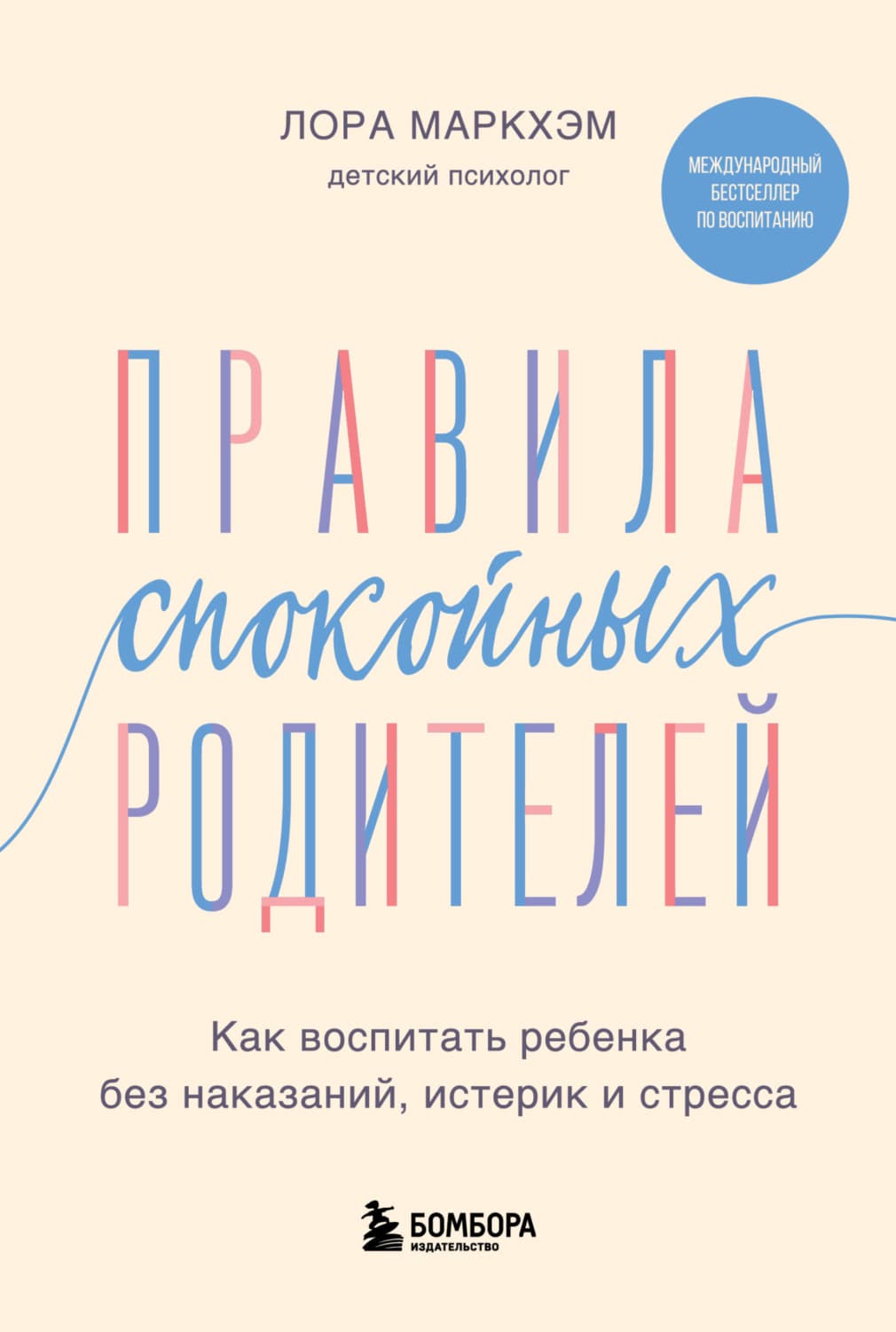 Обложка книги «Правила спокойных родителей. Как воспитать ребенка без наказаний, истерик и стресса» — Лора Маркхэм