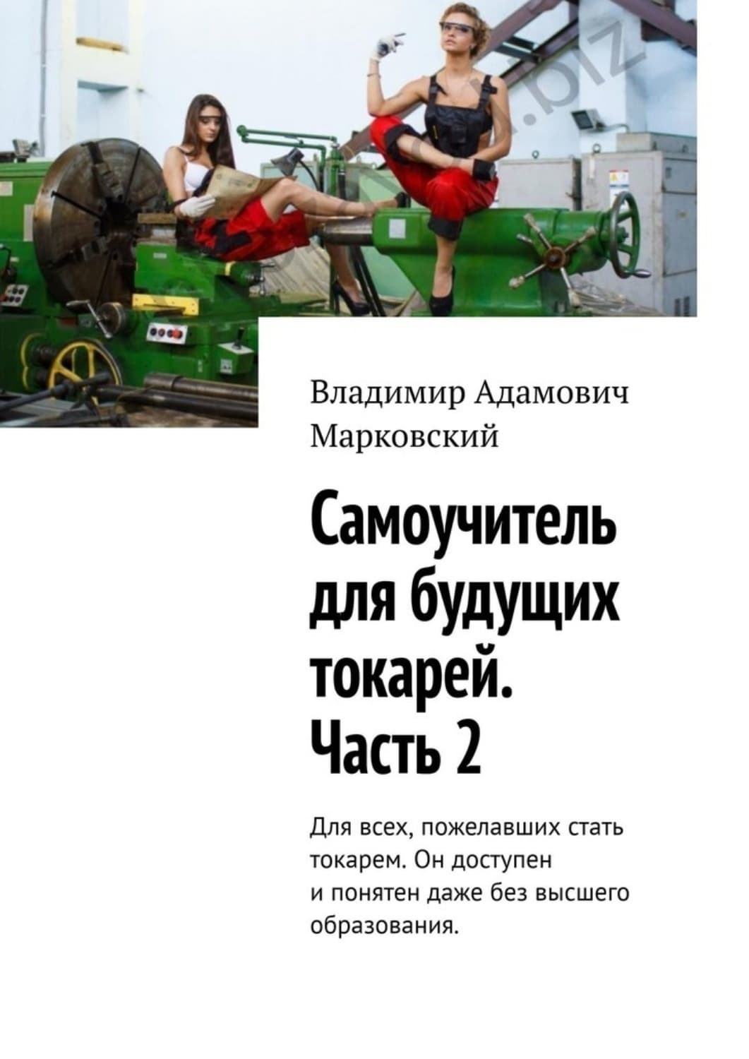 Обложка книги «Самоучитель для будущих токарей. Часть 2. Для всех, пожелавших стать токарем. Он доступен и понятен даже без высшего образования» — Виктор Марковский