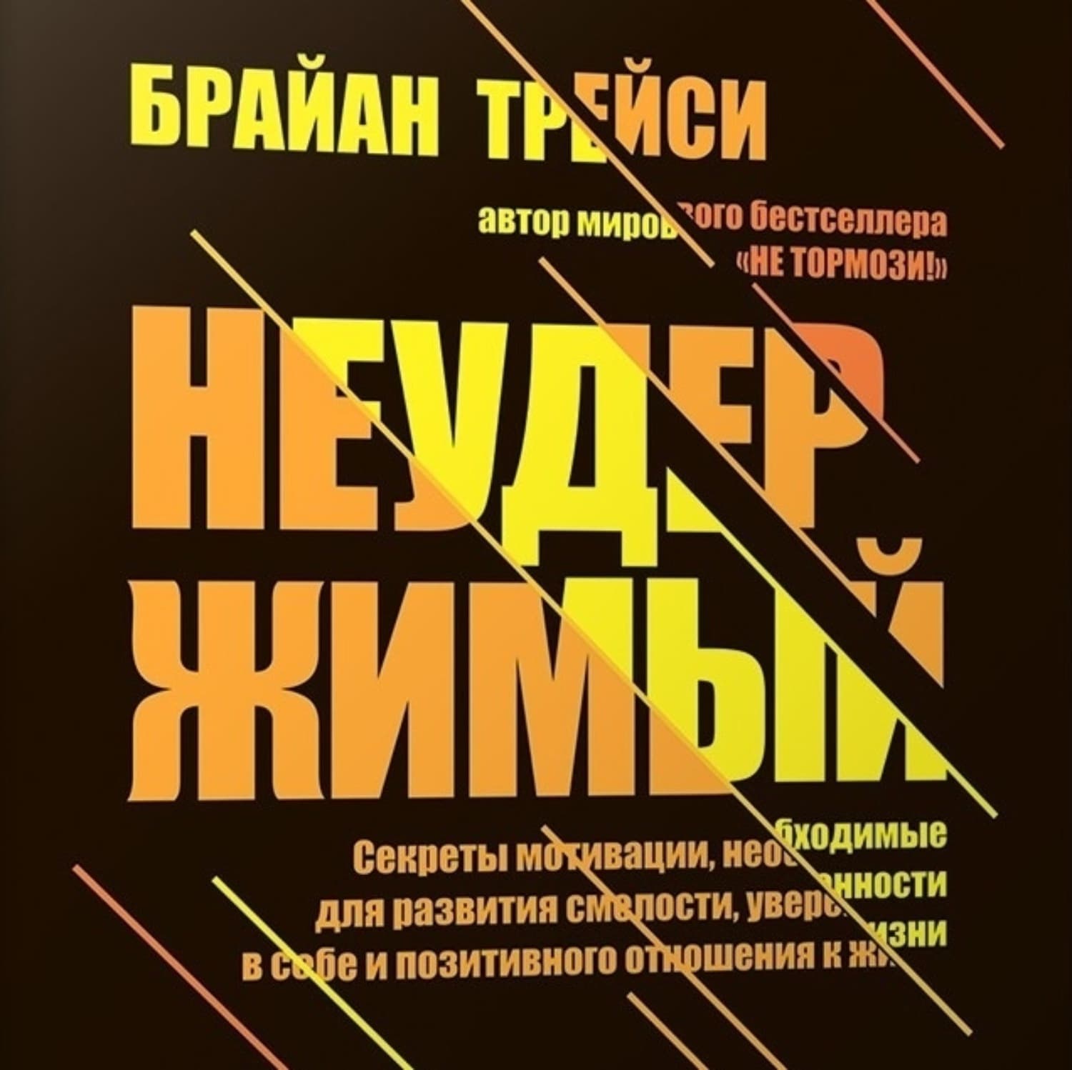 Обложка книги «Неудержимый. Секреты мотивации, необходимые для развития смелости, уверенности в себе и позитивного отношения к жизни» — Брайан Трейси