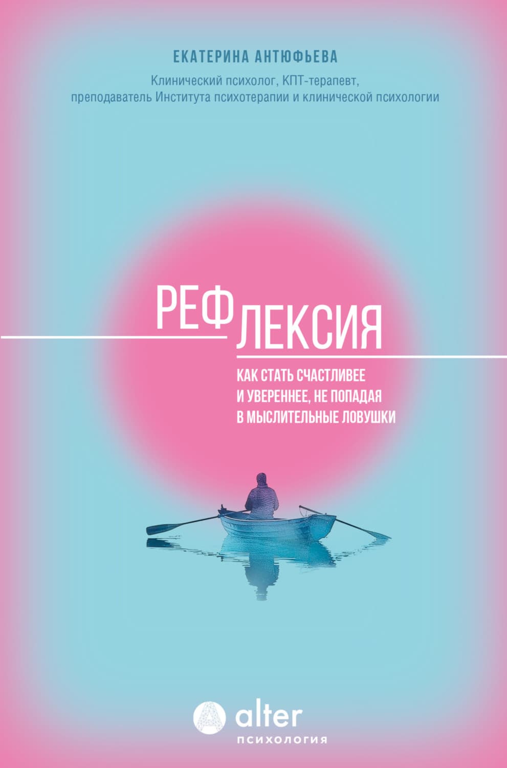 Обложка книги «Рефлексия. Как стать счастливее и увереннее, не попадая в мыслительные ловушки» — Екатерина Антюфьева