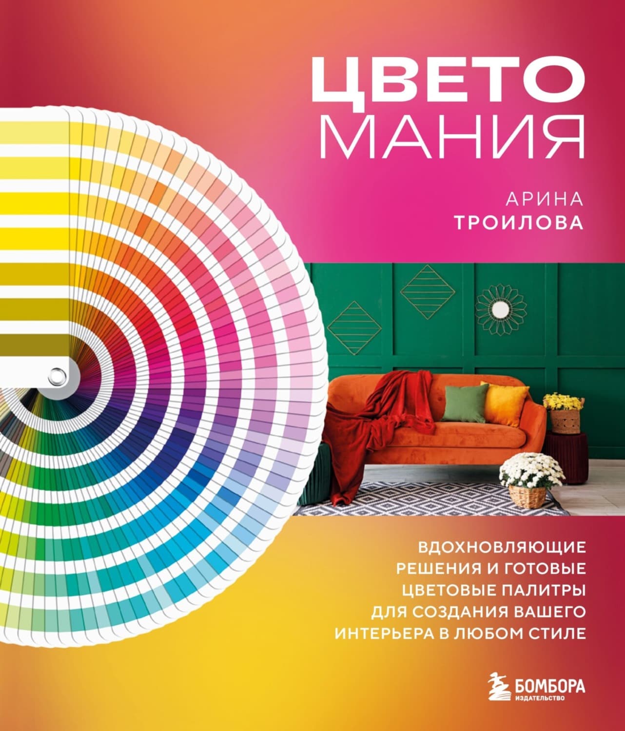 Обложка книги «Цветомания. Вдохновляющие решения и готовые цветовые палитры для создания вашего интерьера в любом стиле» — Арина Троилова