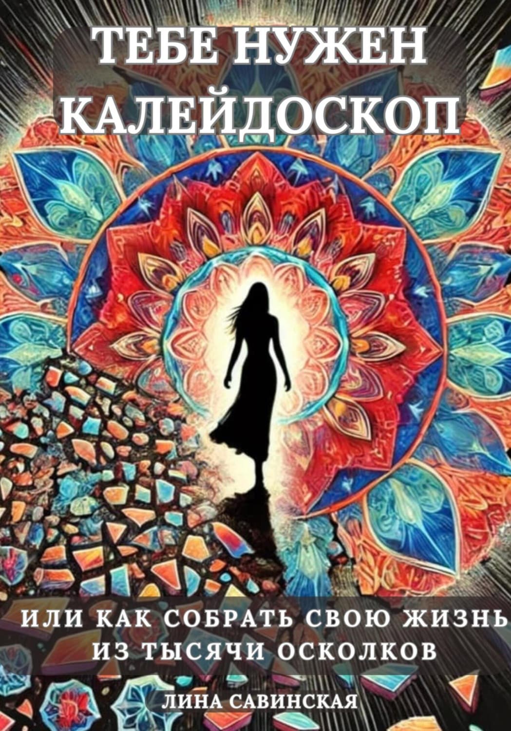 Обложка книги «Тебе нужен калейдоскоп. Или как собрать свою жизнь из тысячи осколков» — Лина Савинская
