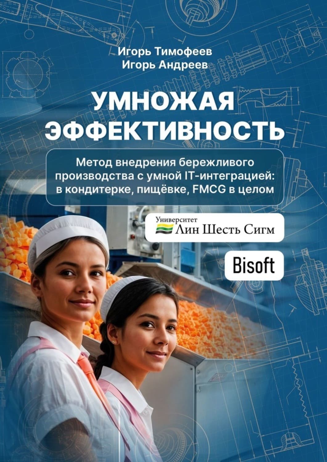 Обложка книги «Умножая эффективность. Метод внедрения бережливого производства с умной IT-интеграцией: в кондитерке, пищёвке, FMCG в целом» — Игорь Тимофеев