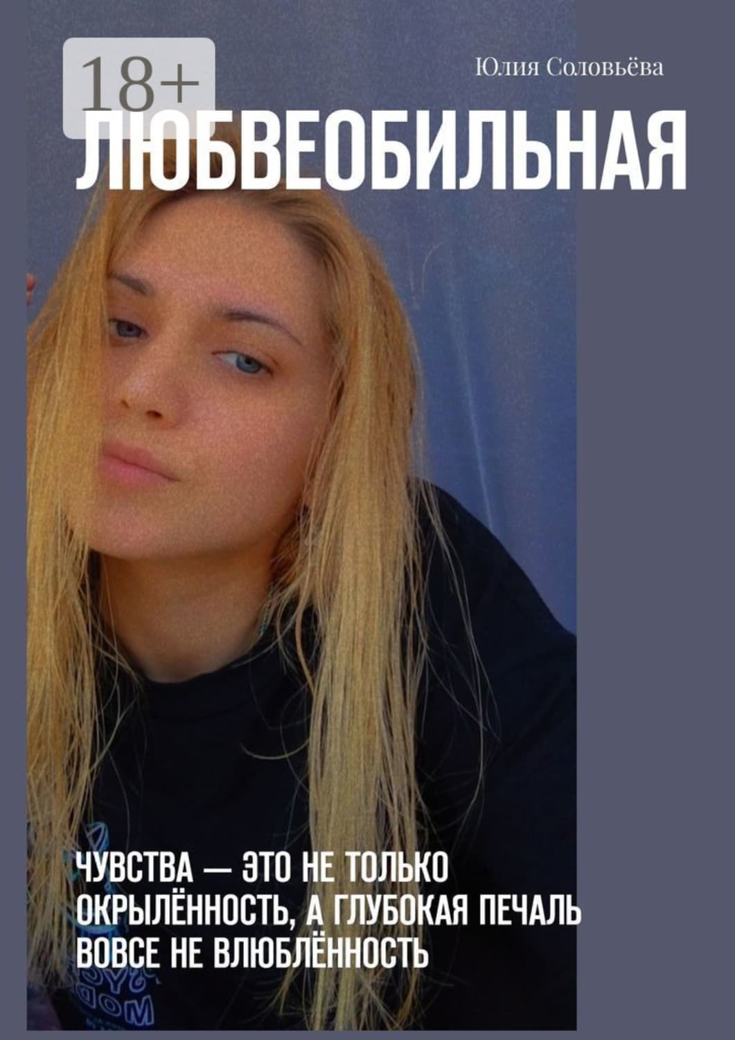 Обложка книги «Любвеобильная. Чувства – это не только окрылённость, а глубокая печаль вовсе не влюблённость» — Юлия Соловьева