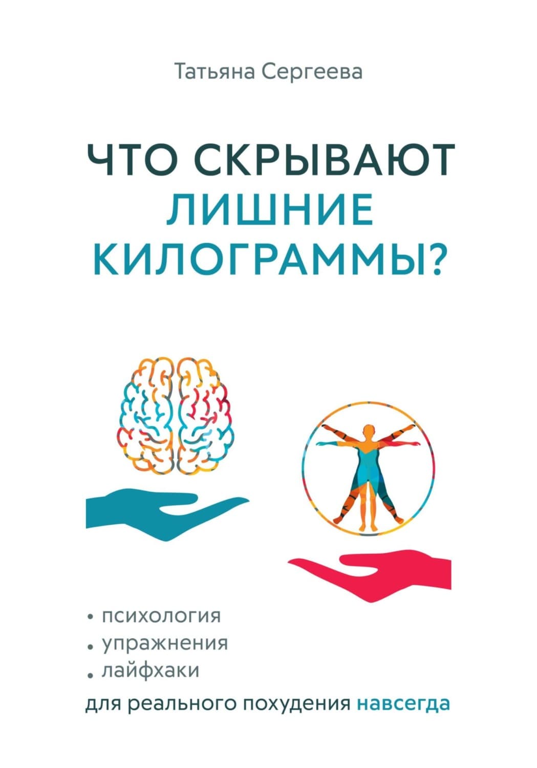 Обложка книги «Что скрывают лишние килограммы? Психология, упражнения, лайфхаки для реального похудения навсегда» — Татьяна Сергеева