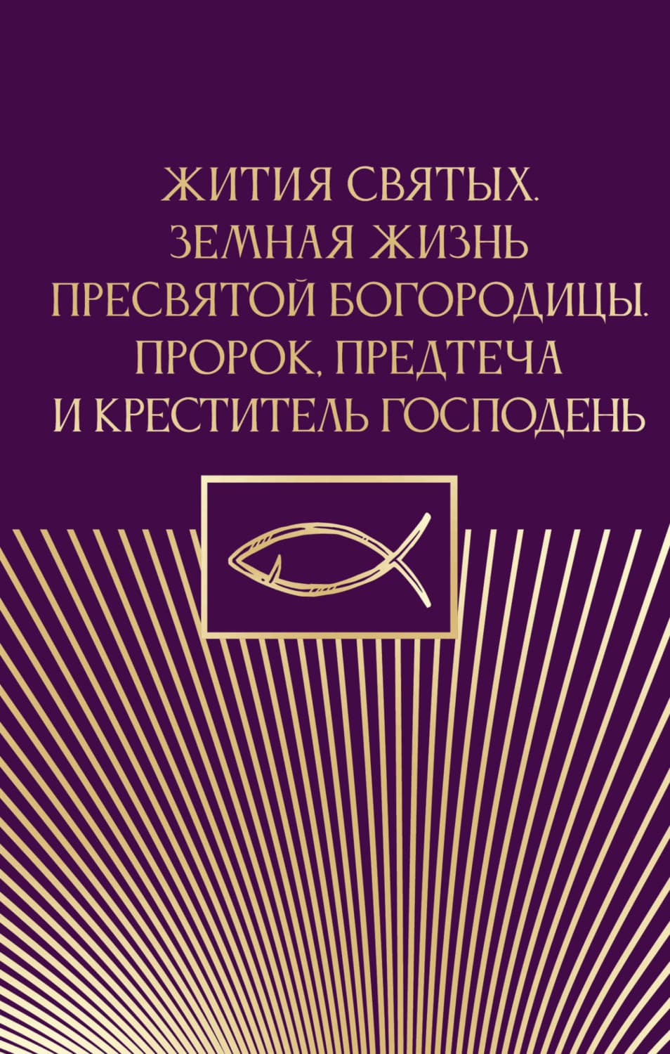 Обложка книги «Жития святых. Земная жизнь Пресвятой Богородицы. Пророк, Предтеча и Креститель Господень» — Автор неизвестен