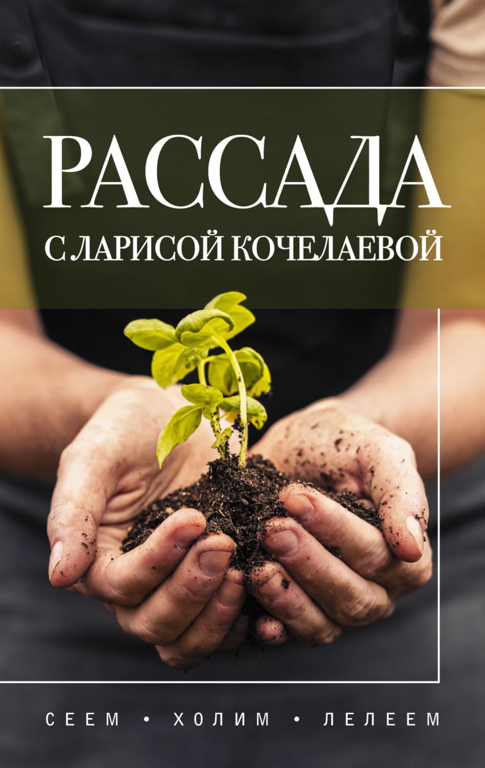 Обложка книги «Рассада с Ларисой Кочелаевой. Сеем, холим и лелеем» — Лариса Кочелаева