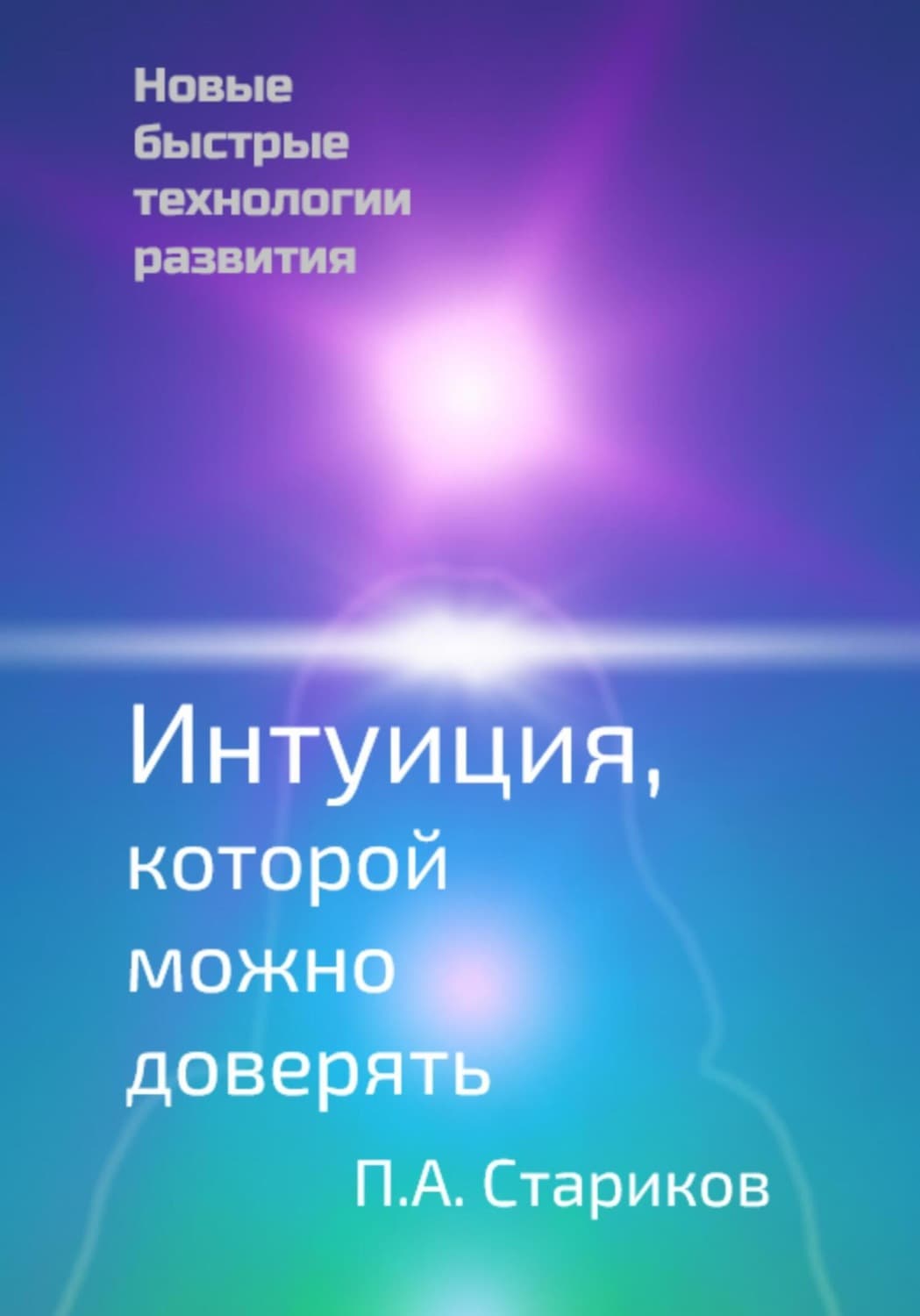Обложка книги «Интуиция, которой можно доверять. Новые быстрые технологии развития» — П.А. Стариков