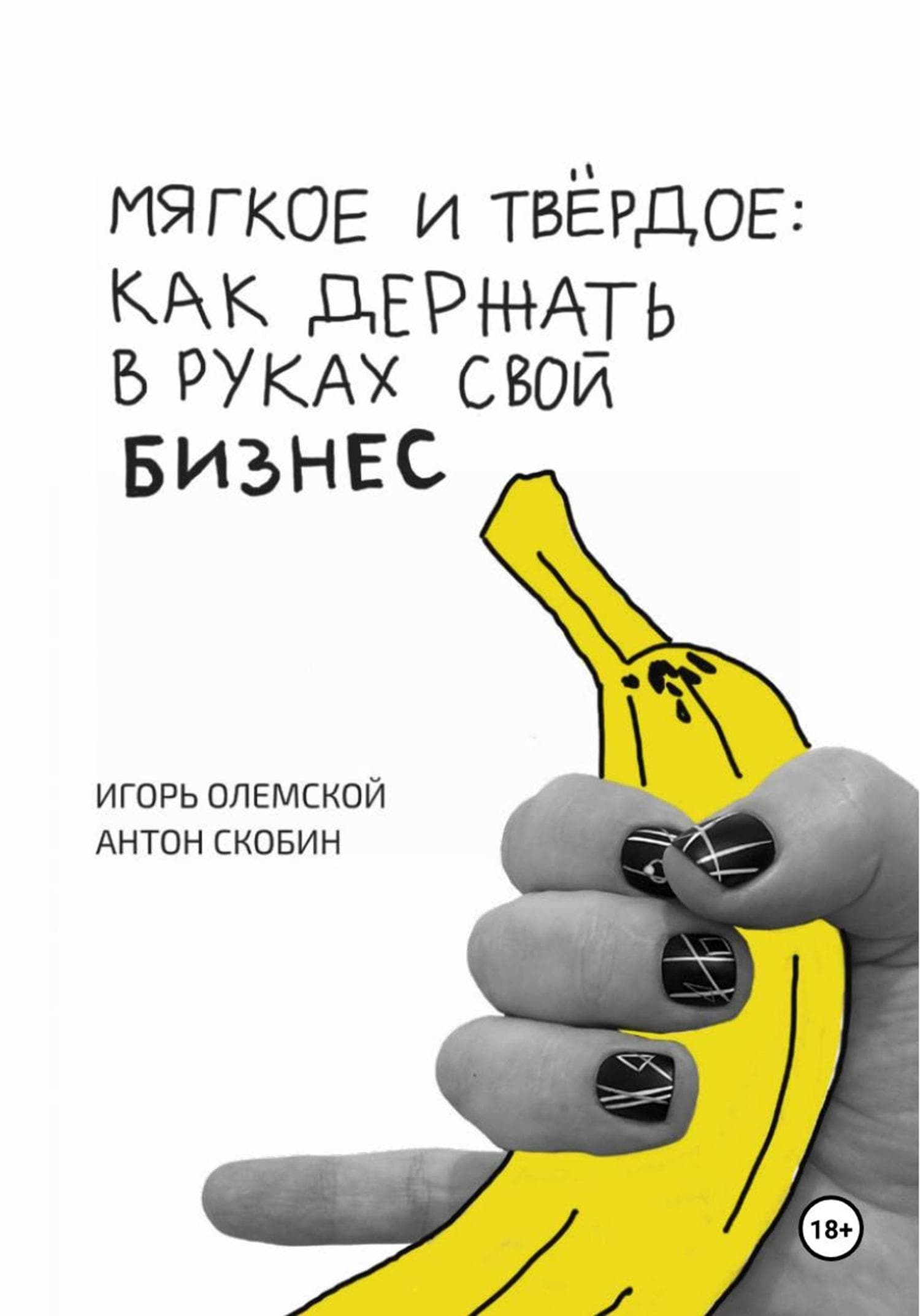 Обложка книги «Мягкое и твёрдое: как держать в руках свой бизнес» — Игорь Олемской