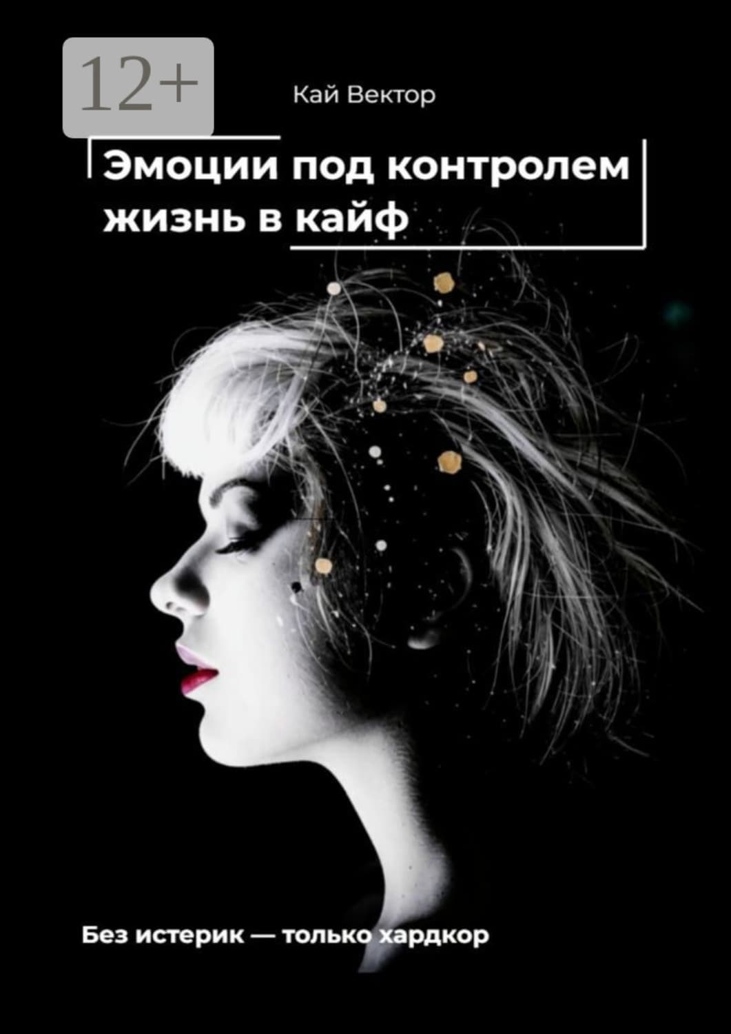 Обложка книги «Эмоции под контролем – жизнь в кайф. Чем круче EQ – тем проще забивать на хейтеров и жить как хочешь» — Кай Вектор