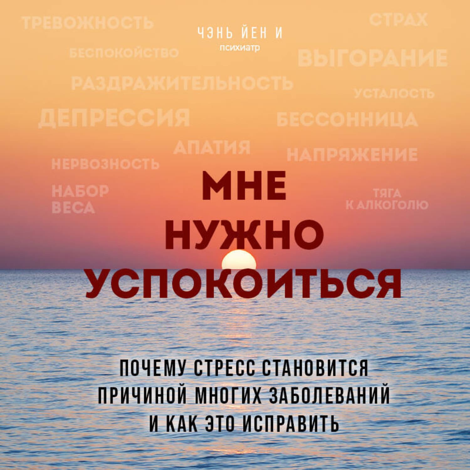 Обложка книги «Мне нужно успокоиться. Почему стресс становится причиной многих заболеваний и как это исправить» — Ч. И