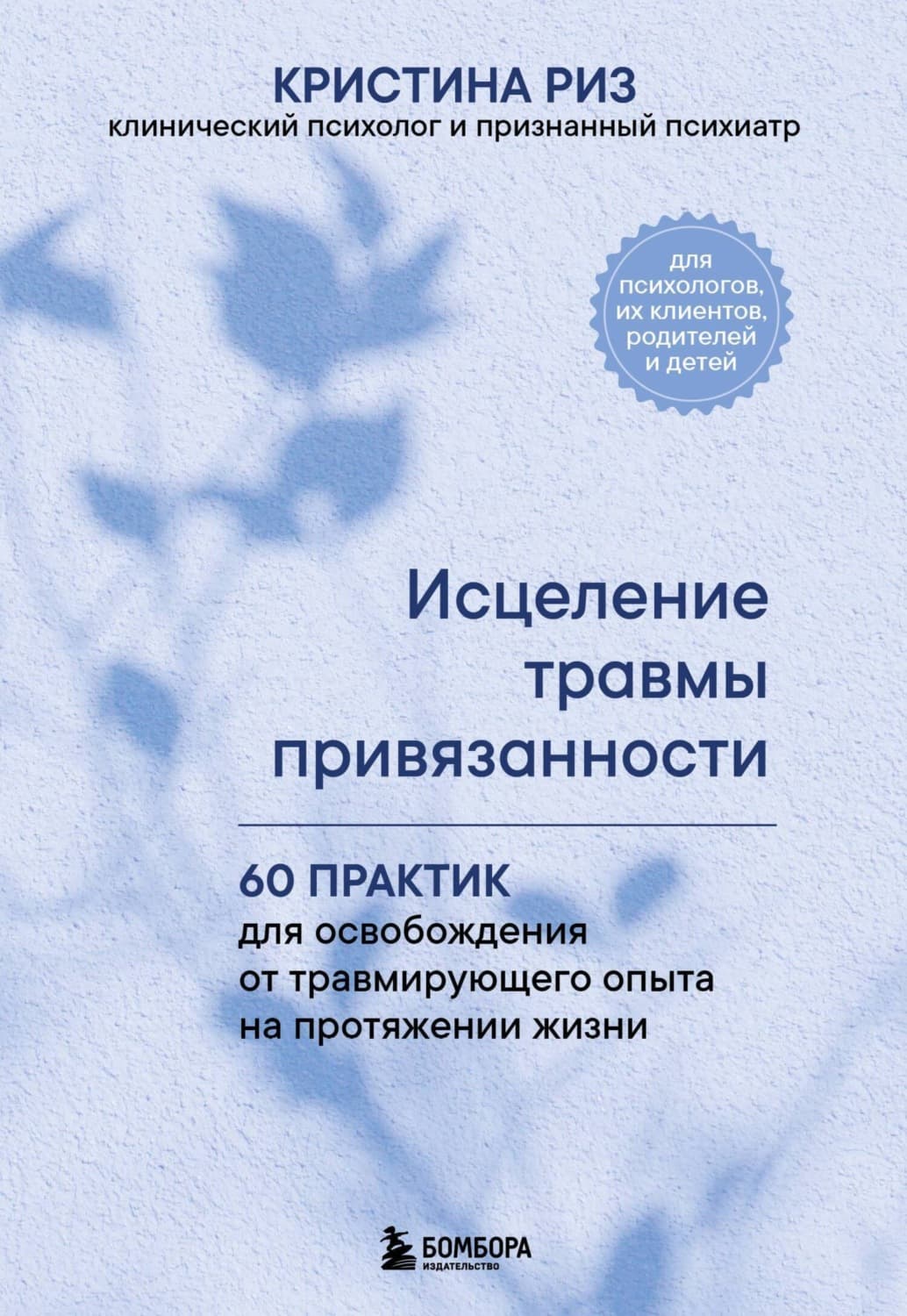 Обложка книги «Исцеление травмы привязанности. 60 практик для освобождения от травмирующего опыта на протяжении жизни» — Робер Кристина, Фрайхайт Алина