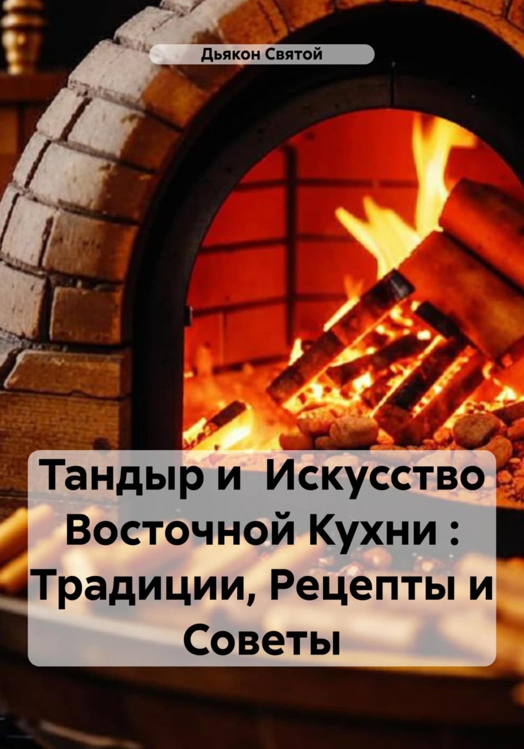 Обложка книги «Тандыр и Искусство Восточной Кухни: Традиции, Рецепты и Советы» — Дьякон Джон Святой