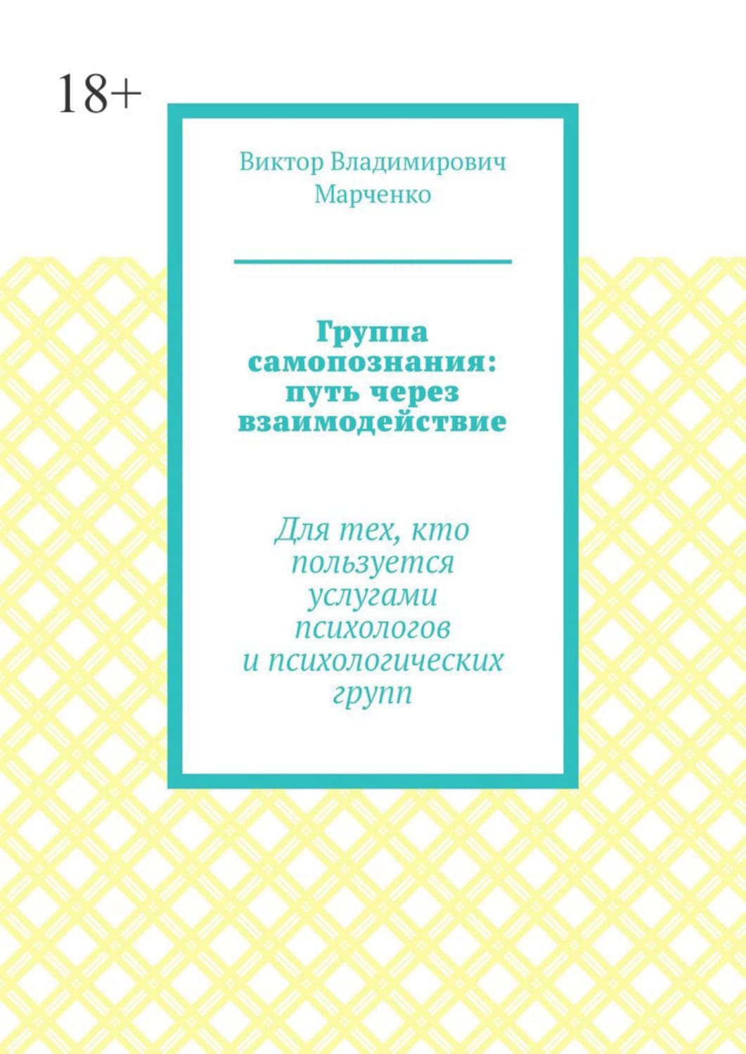 Обложка книги «Группа самопознания: путь через взаимодействие. Для тех, кто пользуется услугами психологов и психологических групп» — Вячеслав Марченко