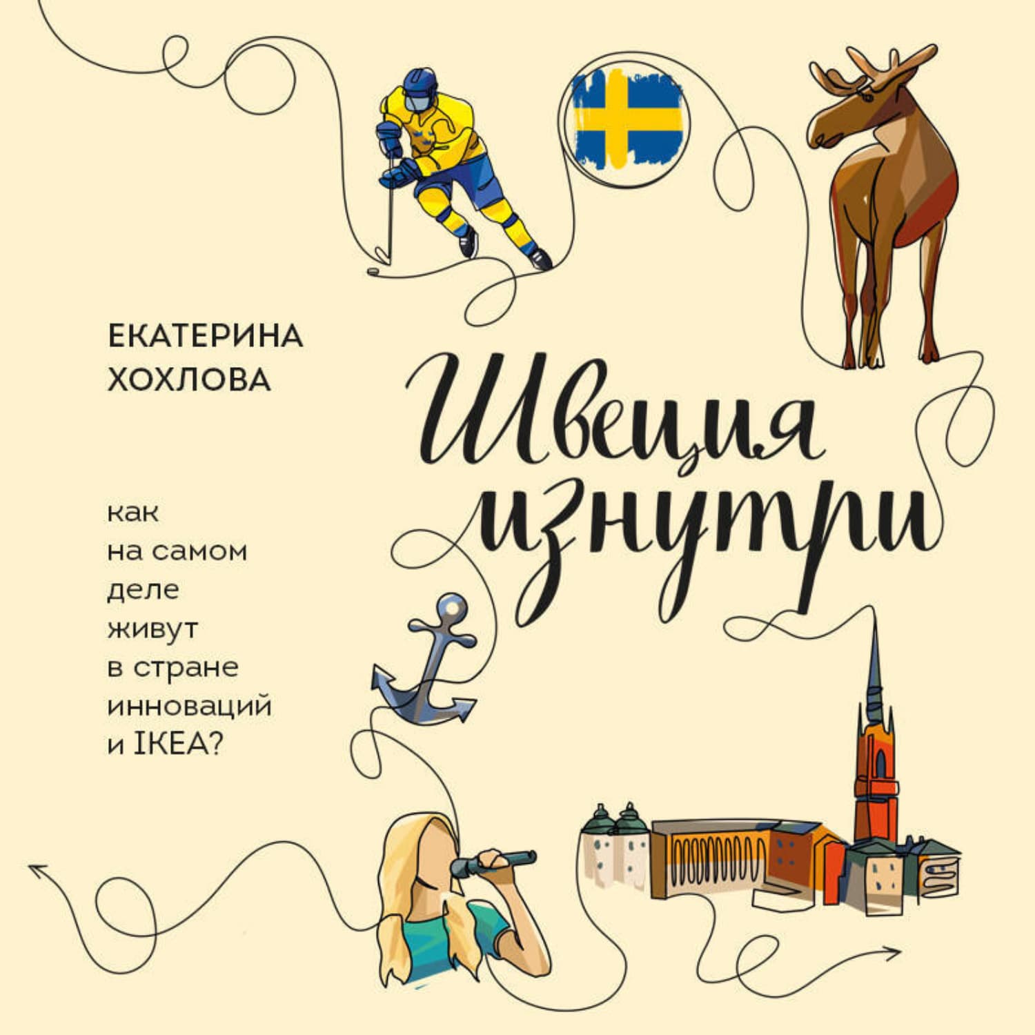 Обложка книги «Швеция изнутри. Как на самом деле живут в стране инноваций и IKEA?» — Екатерина Хохлова