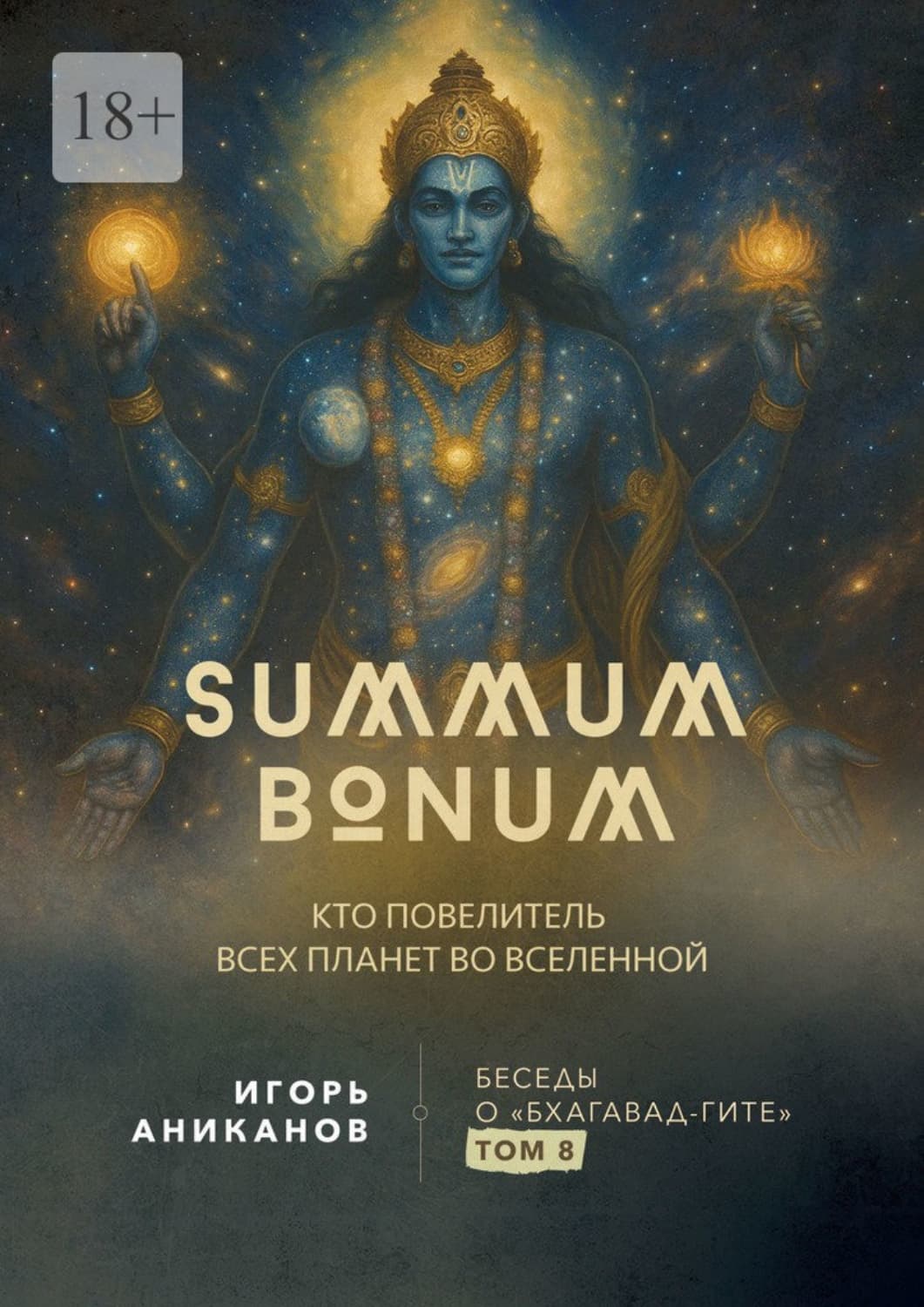 Обложка книги «Summum Bonum. Кто Повелитель всех планет во вселенной. Беседы о «Бхагавад-гите». Том 8» — Игорь Аниканов