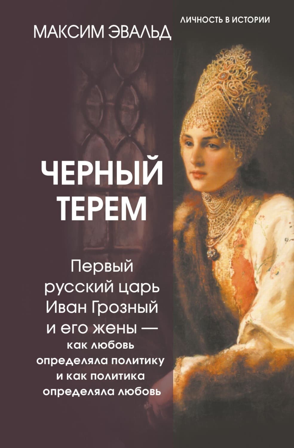 Обложка книги «Черный терем. Первый русский царь Иван Грозный и его жены – как любовь определяла политику и как политика определяла любовь» — Максим Эвальд