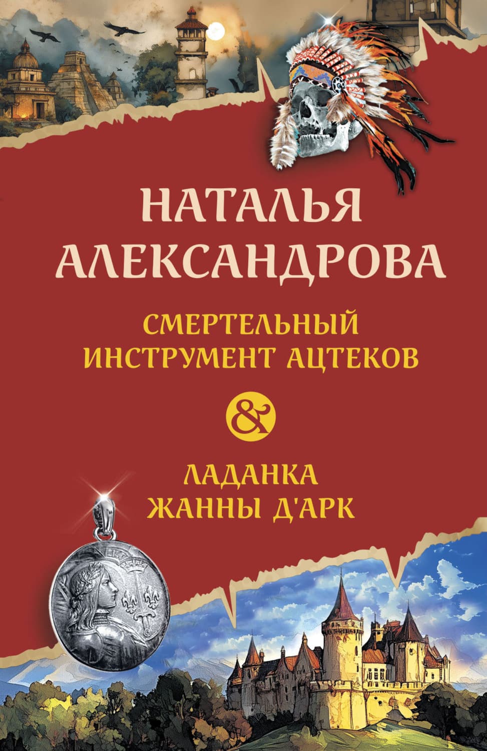 Обложка книги «Смертельный инструмент ацтеков. Ладанка Жанны д’Арк» — Наталья Александрова