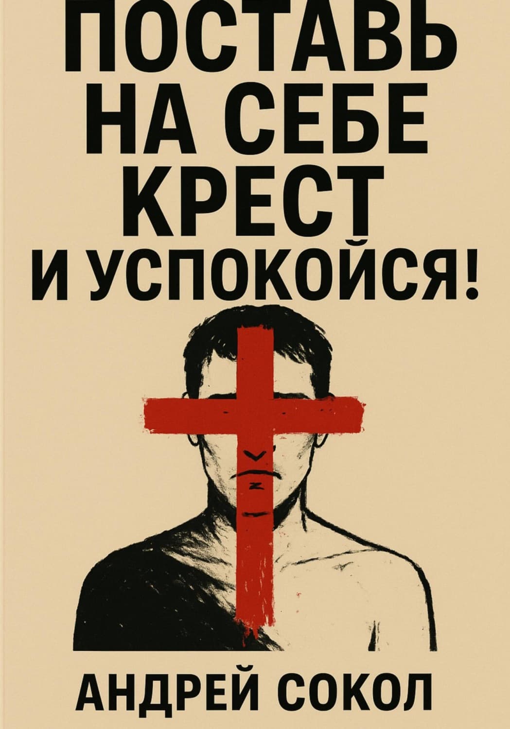 Обложка книги «Поставь на себе крест и успокойся!» — Андрей Сокол