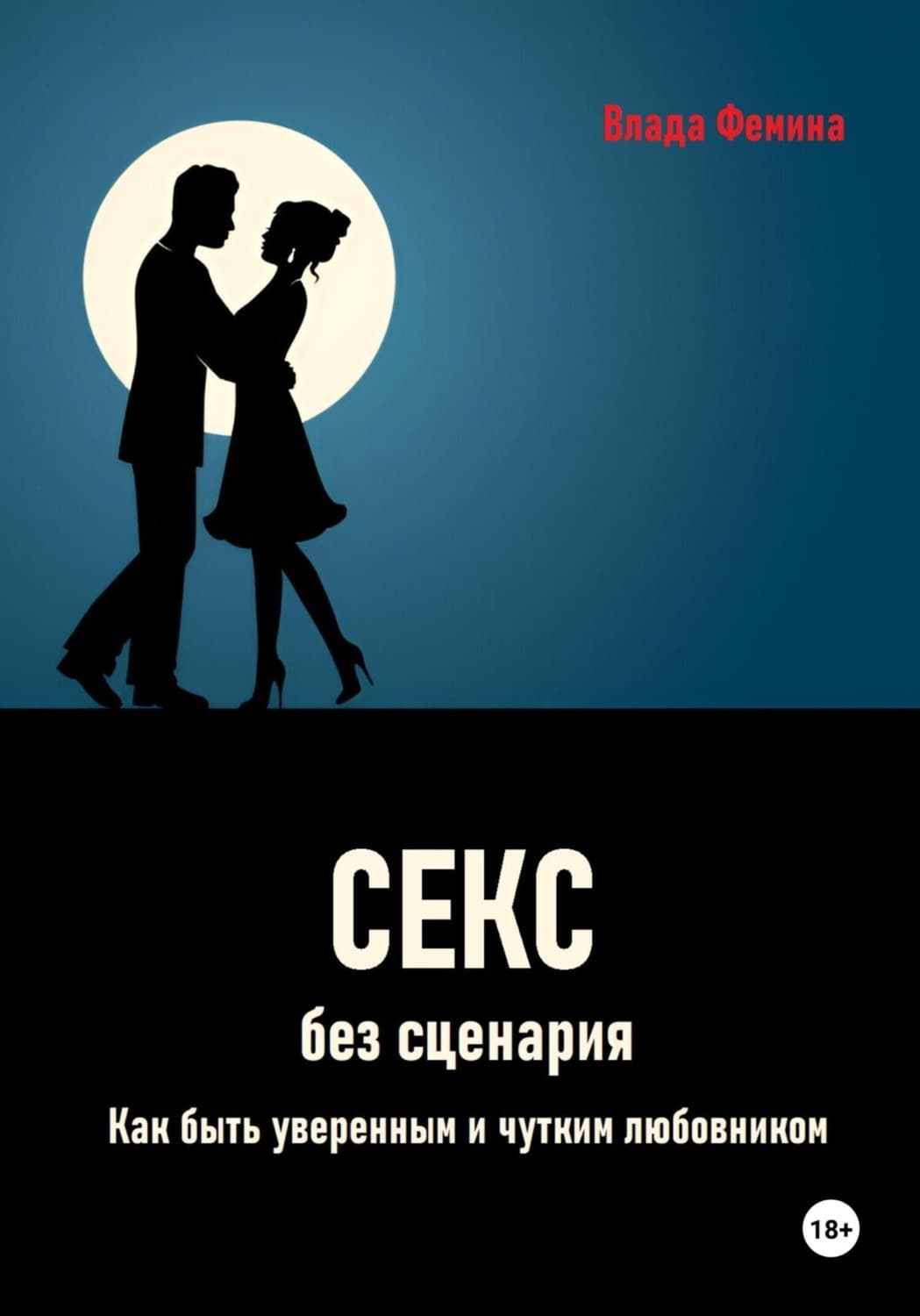 Обложка книги «Секс без сценария. Как быть уверенным и чутким любовником» — Влада Фемина