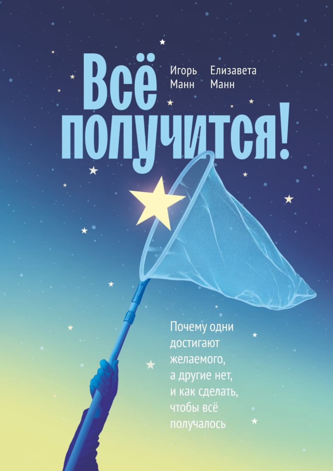 Обложка книги «Всё получится! Почему одни достигают желаемого, а другие нет, и как сделать, чтобы всё получалось» — Игорь Манн