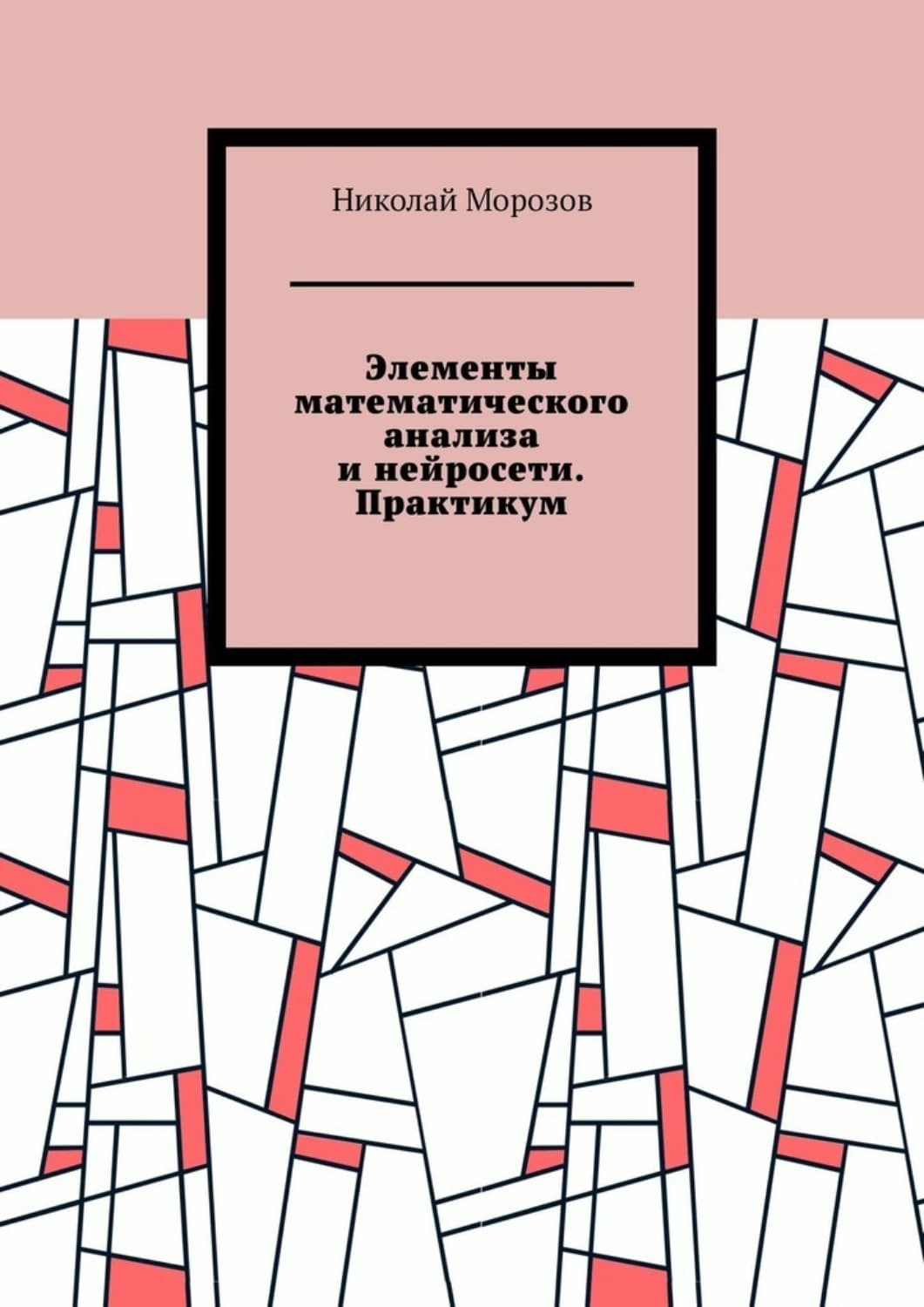 Обложка книги «Элементы математического анализа и нейросети. Практикум» — Николай Морозов