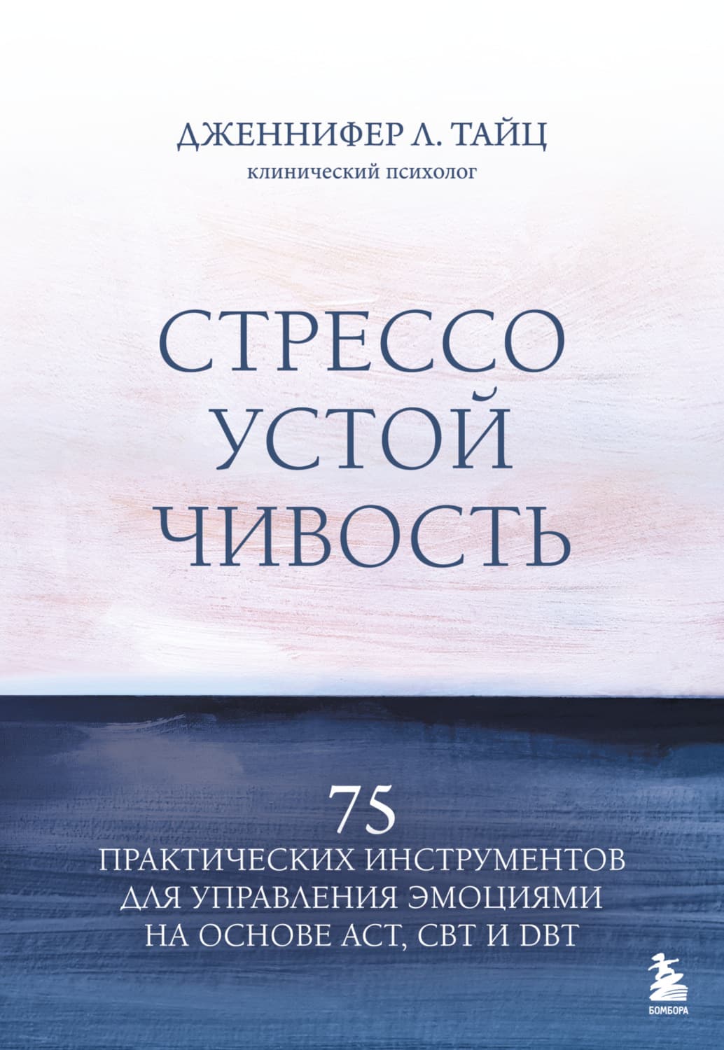 Обложка книги «Стрессоустойчивость. 75 практических инструментов для управления эмоциями на основе АСТ, CBT и DBT» — Дженнифер Тайц