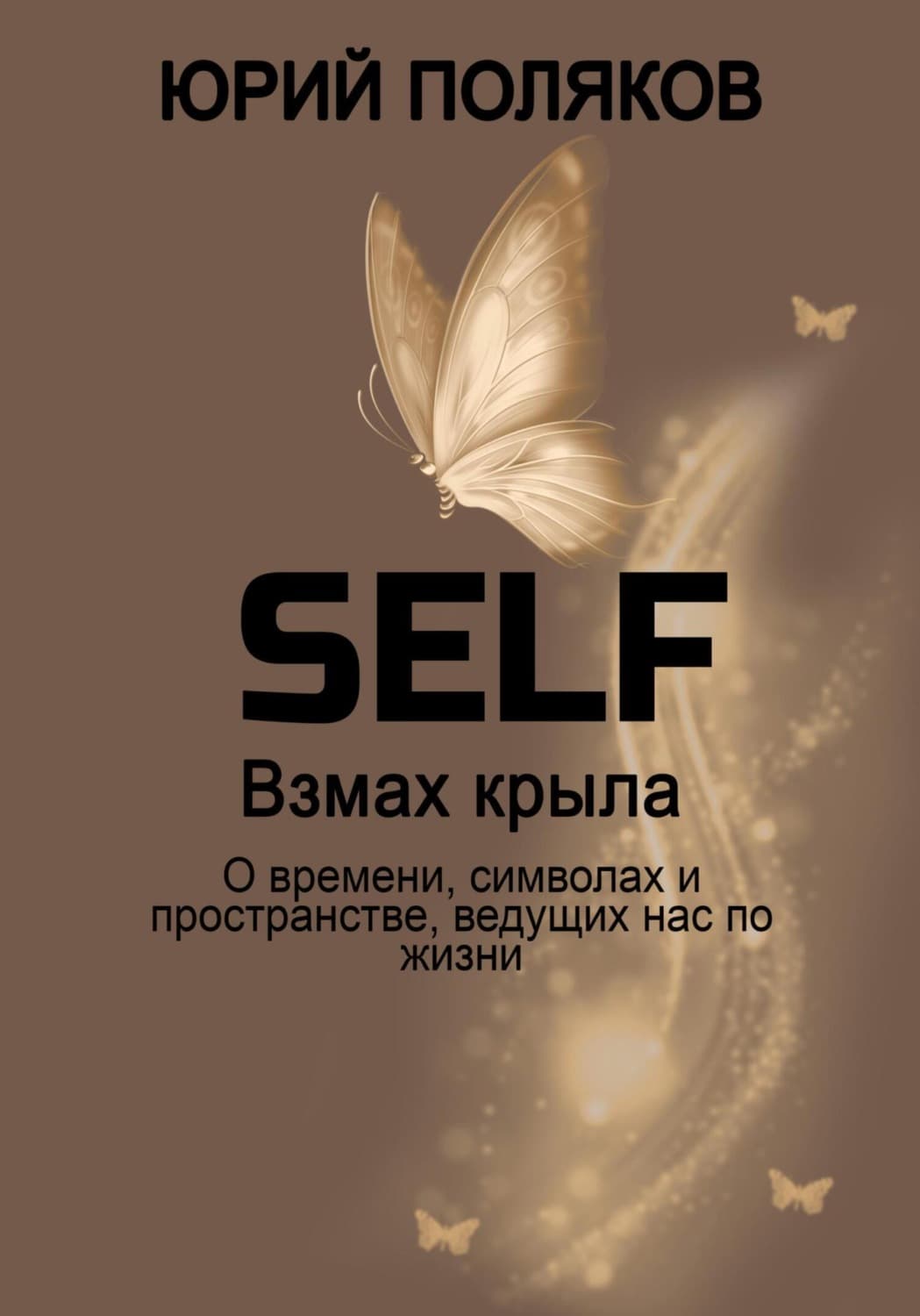 Обложка книги «SELF – Взмах крыла. О времени, символах и пространстве, ведущих нас по жизни» — Юрий Поляков