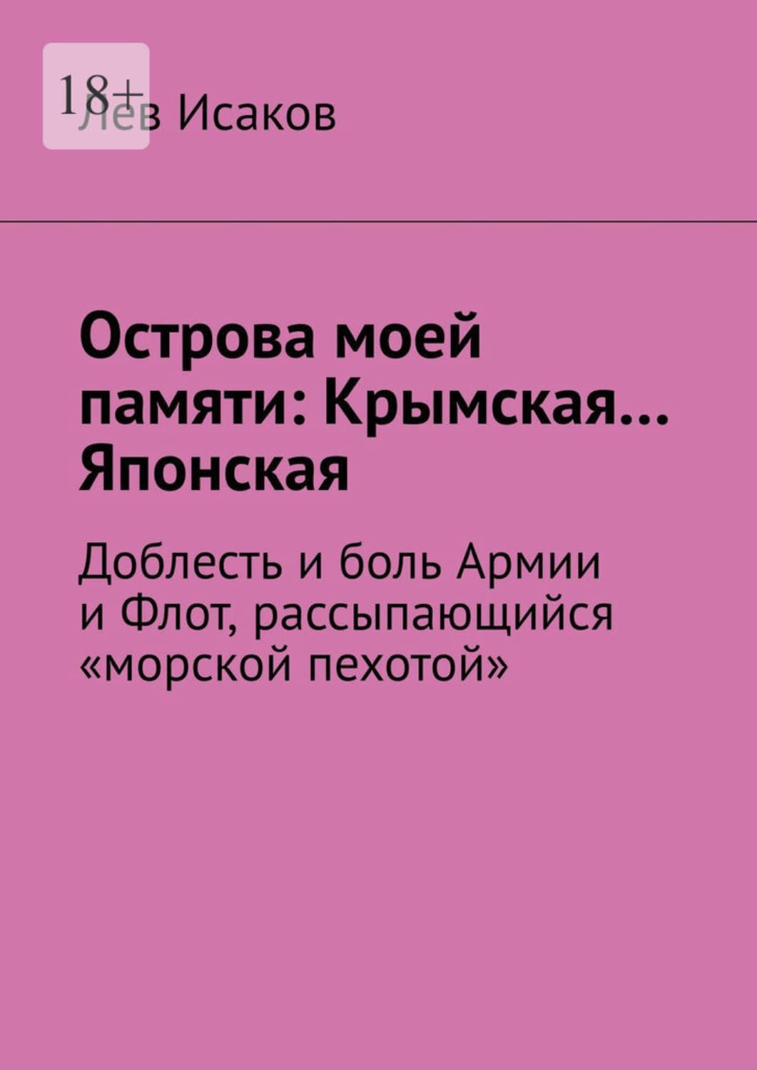 Обложка книги «Острова моей памяти: Крымская… Японская. Доблесть и боль Армии, и Флот, рассыпающийся "морской пехотой»» — Лев Исаков