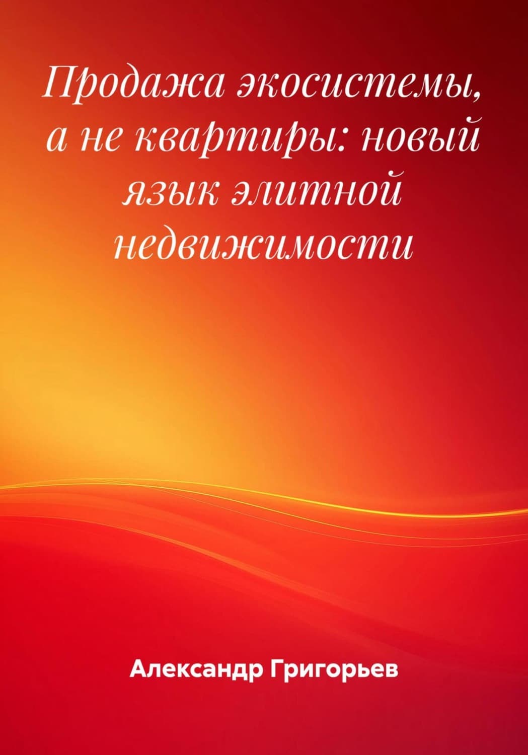Обложка книги «Продажа экосистемы, а не квартиры: новый язык элитной недвижимости» — Аполлон Григорьев