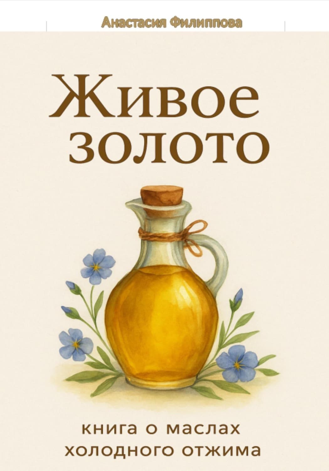 Обложка книги «Живое золото: книга о маслах холодного отжима» — Анастасия Филиппова