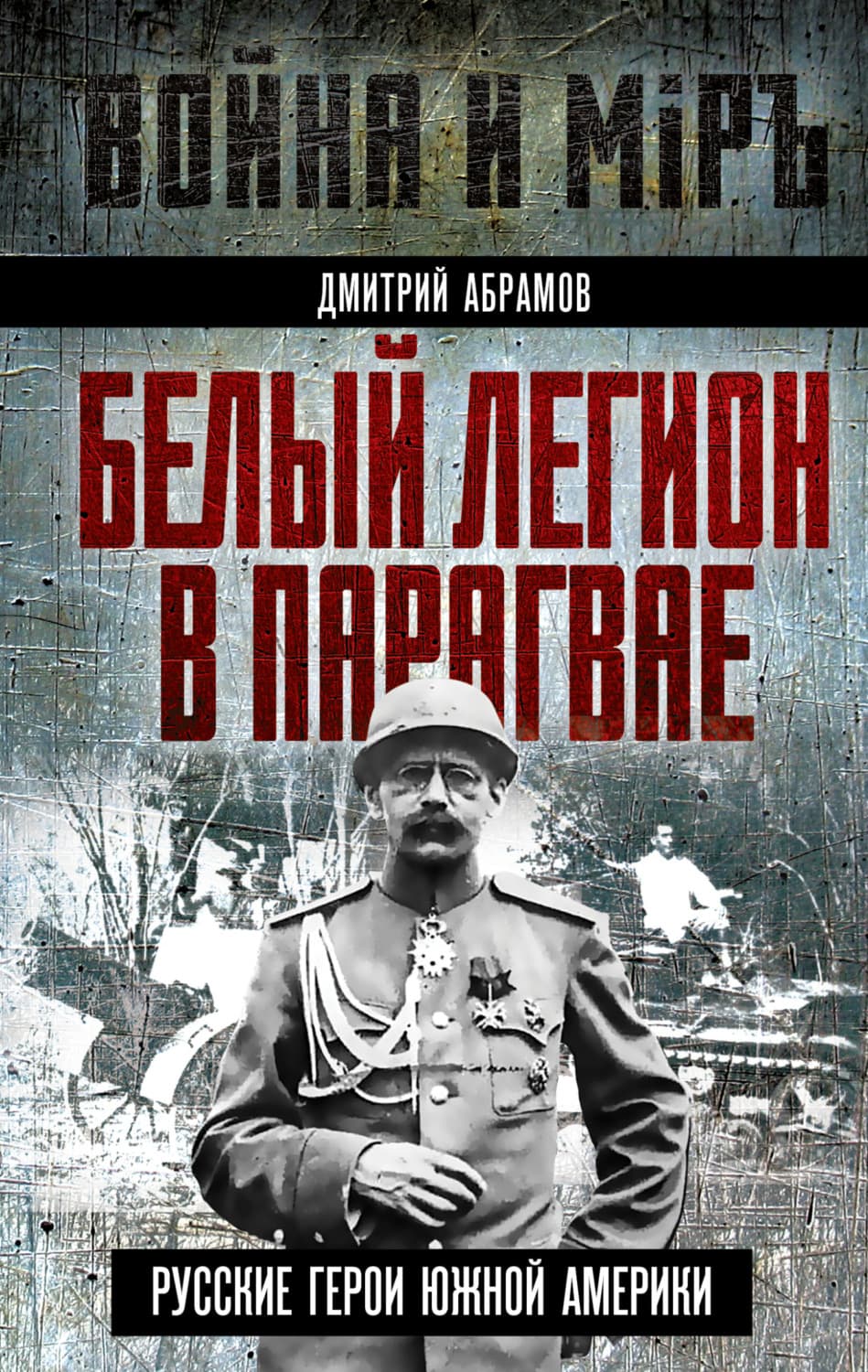 Обложка книги «Белый легион в Парагвае. Русские герои Южной Америки» — Д. Б. Абрамов