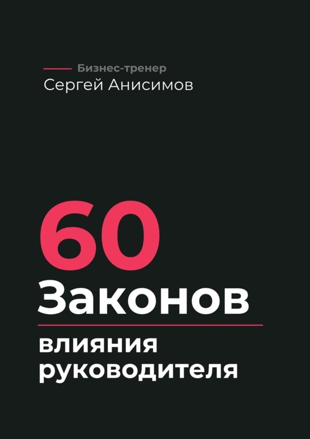 Обложка книги «60 законов влияния руководителя. Как управлять людьми, решениями и системой без давления» — Сергей Анисимов