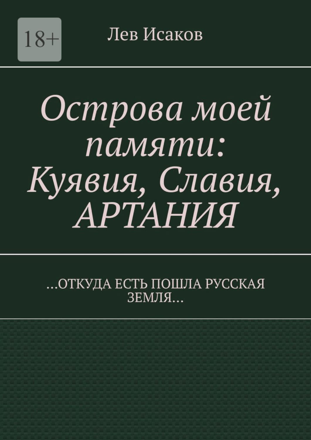 Обложка книги «Острова моей памяти: Куявия, Славия, Артания. «Откуда есть пошла Русская земля…»» — Лев Исаков