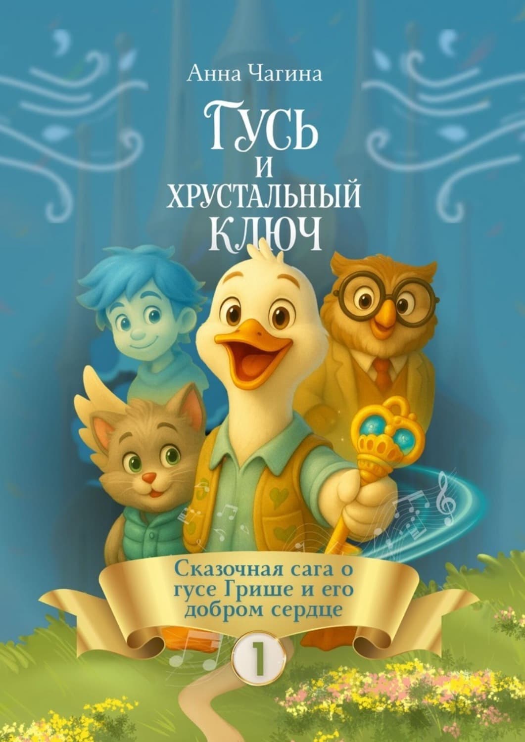 Обложка книги «Гусь Гриша и Хрустальный Ключ – Сказка I. Сказочная сага о Гусе Грише и его добром сердце» — Анна Чагина
