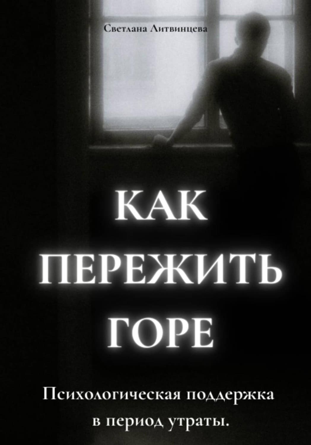 Обложка книги «Как пережить горе. Психологическая поддержка в период утраты» — Светлана Литвинцева